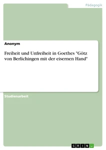 Titel: Freiheit und Unfreiheit in Goethes "Götz von Berlichingen mit der eisernen Hand"
