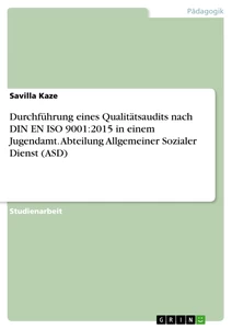 Titel: Durchführung eines Qualitätsaudits nach DIN EN ISO 9001:2015 in einem Jugendamt. Abteilung Allgemeiner Sozialer Dienst (ASD)
