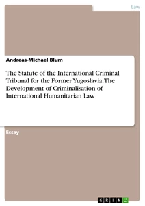 Title: The Statute of the International Criminal Tribunal for the Former Yugoslavia: The Development of Criminalisation of International Humanitarian Law