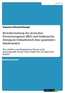 Titel: Berichterstattung der deutschen Presseerzeugnisse BILD und Süddeutsche Zeitung im Onlinebereich. Eine quantitative Inhaltsanalyse