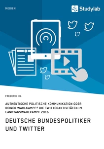 Titel: Deutsche Bundespolitiker und Twitter. Authentische politische Kommunikation oder reiner Wahlkampf?