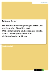 Titel: Die Kombination von Sprungprozessen und stochastischer Volatilität in der Optionsbewertung am Beispiel des Bakshi, Cao & Chen (1997) Modells für nicht-stochastische Zinsen