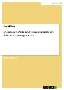 Titel: Grundlagen, Ziele und Prozessschritte des Lieferantenmanagements