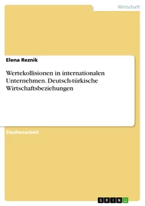 Titel: Wertekollisionen in internationalen Unternehmen. Deutsch-türkische Wirtschaftsbeziehungen
