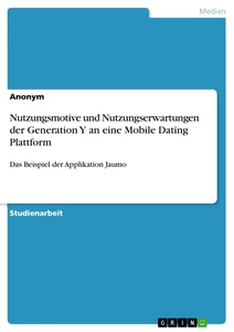 Title: Nutzungsmotive und Nutzungserwartungen der Generation Y an eine Mobile Dating Plattform