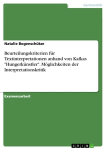 Titel: Beurteilungskriterien für Textinterpretationen anhand von Kafkas "Hungerkünstler". Möglichkeiten der Interpretationskritik