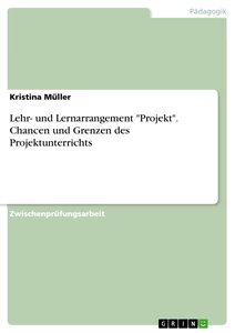 Title: Lehr- und Lernarrangement "Projekt". Chancen und Grenzen des Projektunterrichts