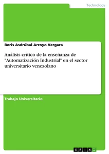 Title: Análisis crítico de la enseñanza de "Automatización Industrial" en el sector  universitario venezolano