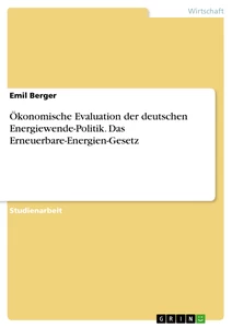 Titel: Ökonomische Evaluation der deutschen Energiewende-Politik. Das Erneuerbare-Energien-Gesetz