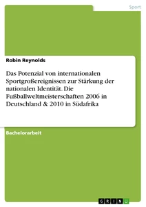 Title: Das Potenzial von internationalen Sportgroßereignissen zur Stärkung der nationalen Identität. Die Fußballweltmeisterschaften 2006 in Deutschland & 2010 in Südafrika