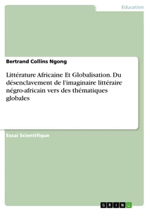 Title: Littérature Africaine Et Globalisation. Du désenclavement de l'imaginaire littéraire négro-africain vers des thématiques globales