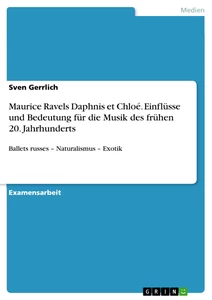 Titel: Maurice Ravels Daphnis et Chloé. Einflüsse und Bedeutung für die Musik des frühen 20. Jahrhunderts