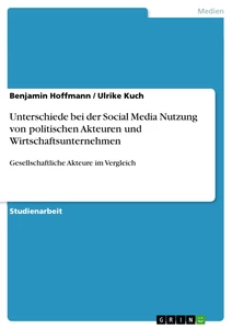 Title: Unterschiede bei der Social Media Nutzung von politischen Akteuren und Wirtschaftsunternehmen