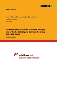 Titel: Die fehlerhafte Aufsichtsratswahl. Analyse und kritische Würdigung der Entscheidung BGH, II ZR 56/12