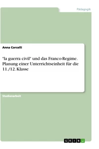 Título: "la guerra civil" und das Franco-Regime. Planung einer Unterrichtseinheit für die 11./12. Klasse