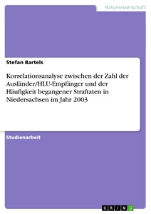 Titel: Korrelationsanalyse zwischen der Zahl der Ausländer/HLU-Empfänger und der Häufigkeit begangener Straftaten  in Niedersachsen im Jahr 2003
