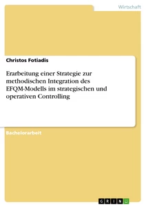 Titel: Erarbeitung einer Strategie zur methodischen Integration des EFQM-Modells im strategischen und operativen Controlling