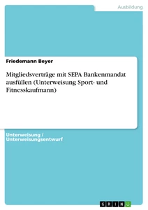 Titel: Mitgliedsverträge mit SEPA Bankenmandat ausfüllen (Unterweisung Sport- und Fitnesskaufmann)