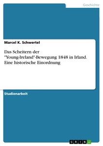 Titel: Das Scheitern der "Young-Ireland"-Bewegung 1848 in Irland. Eine historische Einordnung
