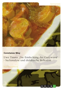 Titel: Uwe Timms "Die Entdeckung der Currywurst" - Sachanalyse und didaktische Reflexion