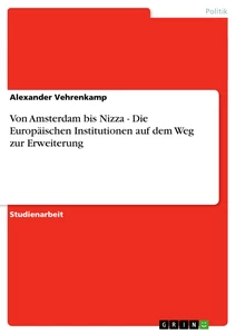 Titel: Von Amsterdam bis Nizza - Die Europäischen Institutionen auf dem Weg zur Erweiterung