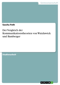 Titel: Der Vergleich der Kommunikationstheorien von Watzlawick und Bamberger