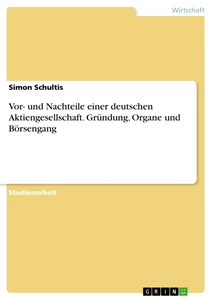 Titel: Vor- und Nachteile einer deutschen Aktiengesellschaft. Gründung, Organe und Börsengang