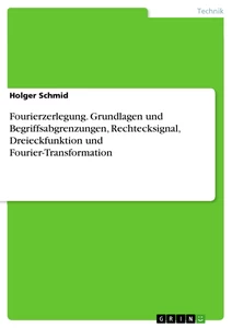 Title: Fourierzerlegung. Grundlagen und Begriffsabgrenzungen, Rechtecksignal, Dreieckfunktion und Fourier-Transformation