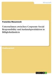 Title: Unternehmen zwischen Corporate Social Responsibility und Auslandsproduktion in Billiglohnländern
