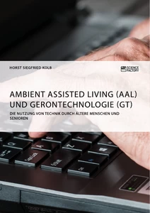 Title: Ambient Assisted Living (AAL) und Gerontechnologie (GT). Die Nutzung von Technik durch ältere Menschen und Senioren