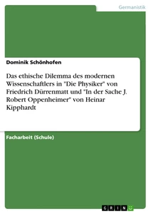 Titel: Das ethische Dilemma des modernen Wissenschaftlers in "Die Physiker" von Friedrich Dürrenmatt und "In der Sache J. Robert Oppenheimer" von Heinar Kipphardt