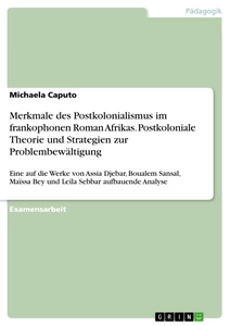 Titel: Merkmale des Postkolonialismus im frankophonen Roman Afrikas. Postkoloniale Theorie und Strategien zur Problembewältigung