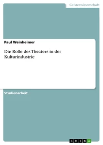 Titel: Die Rolle des Theaters in der Kulturindustrie