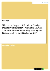 Titel: What is the Impact of Brexit on Foreign Direct Investment (FDI) within the UK with a Focus on the Manufacturing, Banking and Finance, and Oil and Gas Industries?