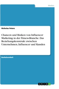 Titel: Chancen und Risiken von Influencer Marketing in der Fitness-Branche. Das Beziehungskonstrukt zwischen Unternehmen, Influencer und Kunden
