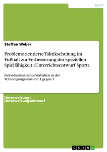 Titel: Problemorientierte Taktikschulung im Fußball zur Verbesserung der speziellen Spielfähigkeit (Unterrichtsentwurf Sport)