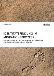 Titel: Identitätsfindung im Migrationsprozess. Existenzanalyse als Hilfestellung bei der Suche nach der eigenen interkulturellen Identität