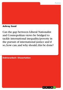 Title: Can the gap between Liberal Nationalist and Cosmopolitan views be bridged to tackle international inequality/poverty in the pursuit of international justice and if so, how can, and why should, this be done?
