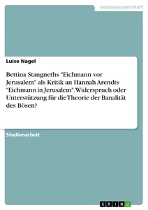 Titel: Bettina Stangneths "Eichmann vor Jerusalem" als Kritik an Hannah Arendts "Eichmann in Jerusalem". Widerspruch oder Unterstützung für die Theorie der Banalität des Bösen?