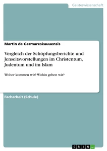 Titel: Vergleich der Schöpfungsberichte und Jenseitsvorstellungen im Christentum, Judentum und im Islam