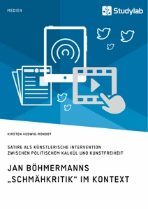 Titel: Jan Böhmermanns „Schmähkritik“ im Kontext. Satire als künstlerische Intervention zwischen politischem Kalkül und Kunstfreiheit