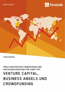Title: Venture Capital, Business Angels und Crowdfunding. Möglichkeiten der Finanzierung und Kapitalbeschaffung für Start-ups