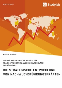 Title: Die strategische Entwicklung von Nachwuchsführungskräften. Ist das amerikanische Modell der Traineeprogramme auch in Deutschland zielführend?