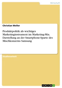 Titel: Produktpolitik als wichtiges Marketinginstrument im Marketing-Mix. Darstellung an der Smartphone-Sparte des Mischkonzerns Samsung