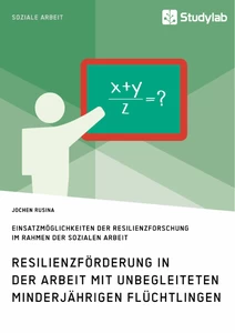 Title: Resilienzförderung in der Arbeit mit unbegleiteten minderjährigen Flüchtlingen