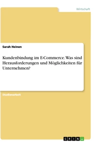 Titel: Kundenbindung im E-Commerce. Was sind Herausforderungen und Möglichkeiten für Unternehmen?