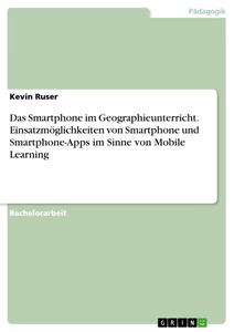 Titel: Das Smartphone im Geographieunterricht. Einsatzmöglichkeiten von Smartphone und Smartphone-Apps im Sinne von Mobile Learning