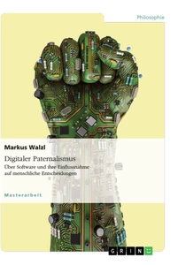 Title: Digitaler Paternalismus. Über Software und ihre Einflussnahme auf menschliche Entscheidungen