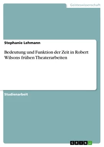 Titel: Bedeutung und Funktion der Zeit in Robert Wilsons frühen Theaterarbeiten