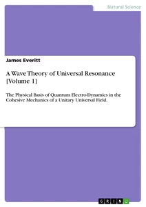 Title: A Wave Theory of Universal Resonance [Volume 1]